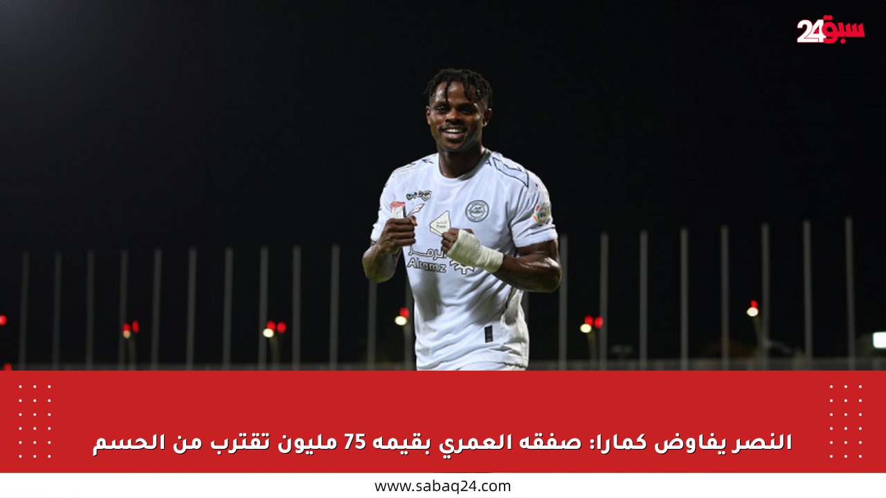 النصر يفاوض كمارا: صفقة العمري بقيمة 75 مليون تقترب من الحسم
